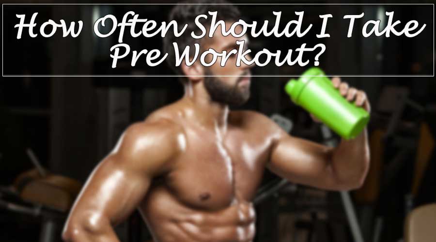 How Often Should I Take Pre Workout